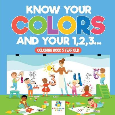 Book cover for Know Your Colors and Your 1,2,3... Coloring Book 5 Year Old