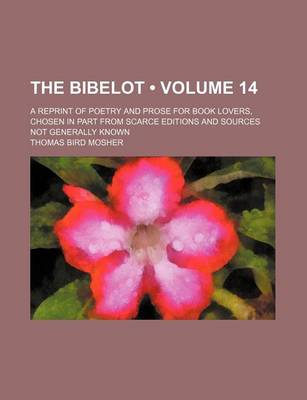 Book cover for The Bibelot (Volume 14); A Reprint of Poetry and Prose for Book Lovers, Chosen in Part from Scarce Editions and Sources Not Generally Known