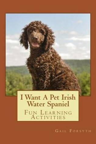 Cover of I Want A Pet Irish Water Spaniel