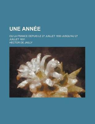 Book cover for Une Annee; Ou La France Depuis Le 27 Juillet 1830 Jusqu'au 27 Juillet 1831