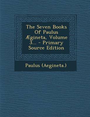 Book cover for The Seven Books of Paulus Aegineta, Volume 3... - Primary Source Edition