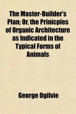 Book cover for The Master-Builder's Plan; Or, the Prinicples of Organic Architecture as Indicated in the Typical Forms of Animals