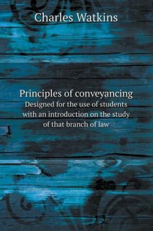 Cover of Principles of conveyancing Designed for the use of students with an introduction on the study of that branch of law