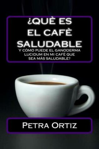 Cover of ?Que Es El Cafe Saludable Y Como Puede El Ganoderma Lucidum [SPANISH EDITION]