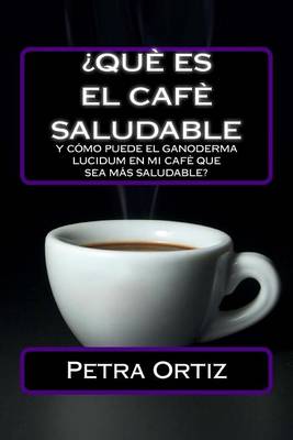 Book cover for ?Que Es El Cafe Saludable Y Como Puede El Ganoderma Lucidum [SPANISH EDITION]