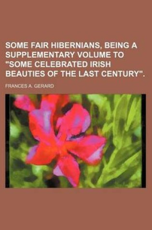 Cover of Some Fair Hibernians, Being a Supplementary Volume to "Some Celebrated Irish Beauties of the Last Century."