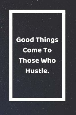 Cover of Good Things Come To Those Who Hustle