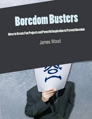 Book cover for Boredom Busters - Ideas to Create Fun Projects and Powerful Inspiration to Prevent Boredom