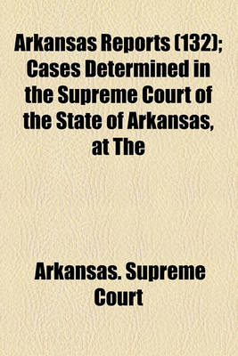 Book cover for Arkansas Reports (Volume 132); Cases Determined in the Supreme Court of the State of Arkansas, at the