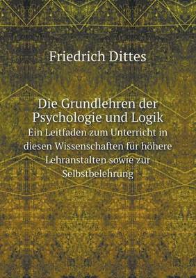 Book cover for Die Grundlehren der Psychologie und Logik Ein Leitfaden zum Unterricht in diesen Wissenschaften für höhere Lehranstalten sowie zur Selbstbelehrung