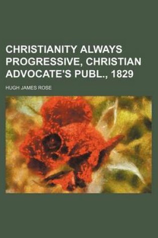 Cover of Christianity Always Progressive, Christian Advocate's Publ., 1829