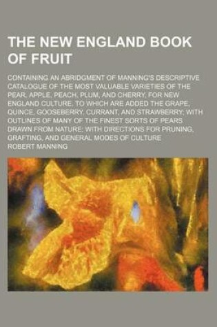 Cover of The New England Book of Fruit; Containing an Abridgment of Manning's Descriptive Catalogue of the Most Valuable Varieties of the Pear, Apple, Peach, P