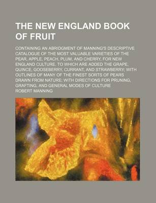 Book cover for The New England Book of Fruit; Containing an Abridgment of Manning's Descriptive Catalogue of the Most Valuable Varieties of the Pear, Apple, Peach, P