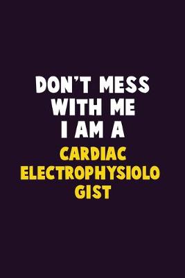 Book cover for Don't Mess With Me, I Am A Cardiac electrophysiologist