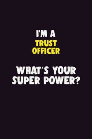 Cover of I'M A Trust officer, What's Your Super Power?