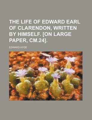 Book cover for The Life of Edward Earl of Clarendon, Written by Himself. [On Large Paper, CM.24].