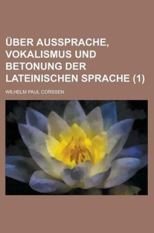 Cover of Uber Aussprache, Vokalismus Und Betonung Der Lateinischen Sprache (1 )