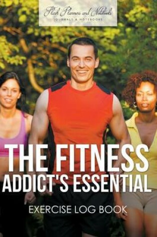 Cover of The Fitness Addict's Essential Exercise Log Book