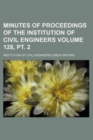 Cover of Minutes of Proceedings of the Institution of Civil Engineers Volume 128, PT. 2