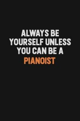 Cover of Always Be Yourself Unless You Can Be A Pianoist