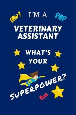 Cover of I'm A Veterinary Assistant What's Your Superpower?
