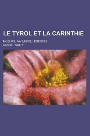 Cover of Le Tyrol Et La Carinthie; Moeurs, Paysages, Legendes