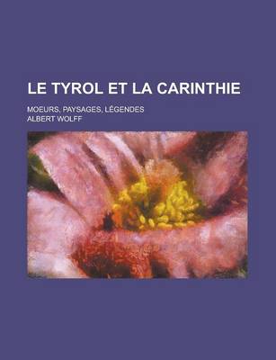 Book cover for Le Tyrol Et La Carinthie; Moeurs, Paysages, Legendes