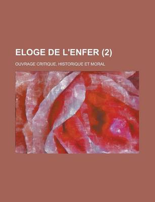 Book cover for Eloge de L'Enfer; Ouvrage Critique, Historique Et Moral (2 )