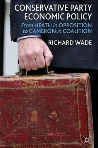 Cover of Conservative Party Economic Policy: From Heath in Opposition to Cameron in Coalition