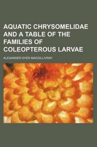 Cover of Aquatic Chrysomelidae and a Table of the Families of Coleopterous Larvae