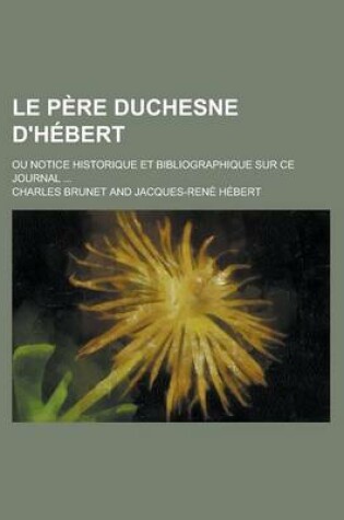 Cover of Le Pere Duchesne D'Hebert; Ou Notice Historique Et Bibliographique Sur Ce Journal ...