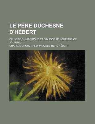 Book cover for Le Pere Duchesne D'Hebert; Ou Notice Historique Et Bibliographique Sur Ce Journal ...