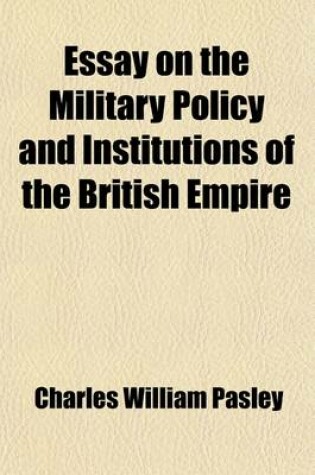 Cover of Essay on the Military Policy and Institutions of the British Empire (Volume 1)