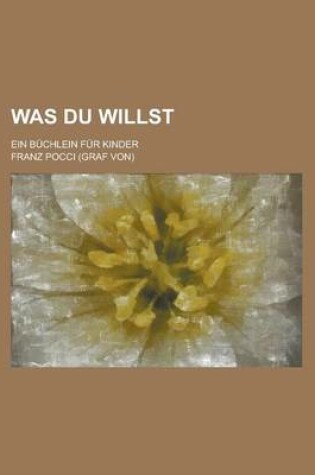 Cover of Was Du Willst; Ein Buchlein Fur Kinder