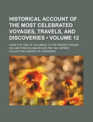 Book cover for An Historical Account of the Most Celebrated Voyages, Travels, and Discoveries from the Time of Columbus to the Present Period Volume 12