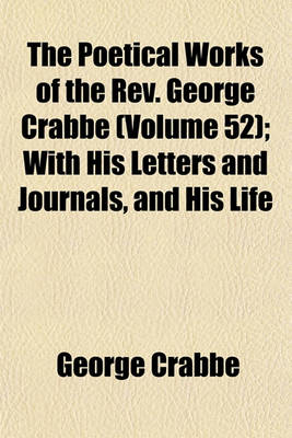 Book cover for The Poetical Works of the REV. George Crabbe (Volume 52); With His Letters and Journals, and His Life