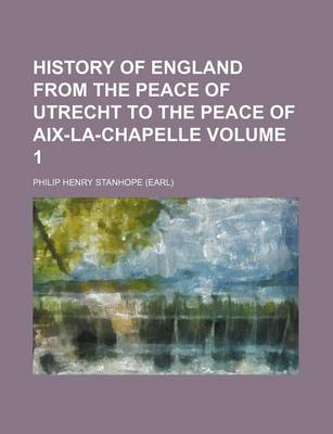 Book cover for History of England from the Peace of Utrecht to the Peace of AIX-La-Chapelle Volume 1