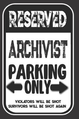 Book cover for Reserved Archivist Parking Only. Violators Will Be Shot. Survivors Will Be Shot Again