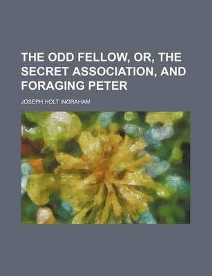 Book cover for The Odd Fellow, Or, the Secret Association, and Foraging Peter