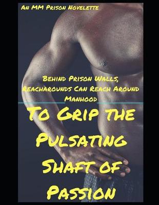 Book cover for Behind Prison Walls, Reacharounds Can Reach Around Manhood to Grip the Pulsating Shaft of Passion