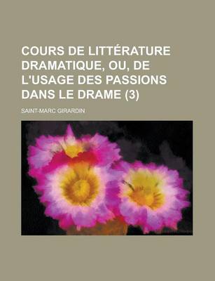 Book cover for Cours de Litterature Dramatique, Ou, de L'Usage Des Passions Dans Le Drame (3 )