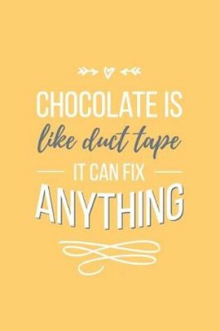 Cover of Chocolate Is Like Duct Tape It Can Fix Anything Lined Quote Journal