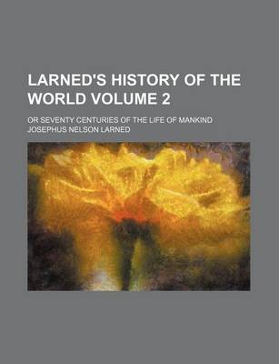 Book cover for Larned's History of the World Volume 2; Or Seventy Centuries of the Life of Mankind