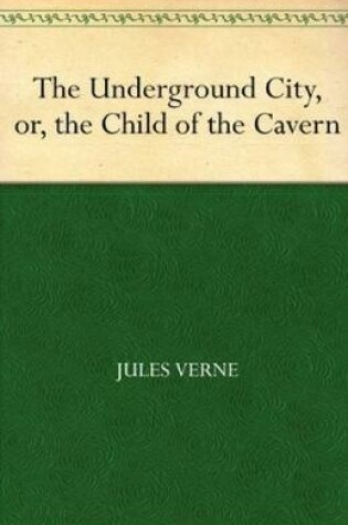 Cover of The Underground City Or The Black Indies (Sometimes Called The Child of the Cavern) Annotated
