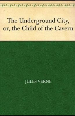 Book cover for The Underground City Or The Black Indies (Sometimes Called The Child of the Cavern) Annotated