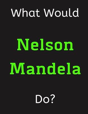 Book cover for What Would Nelson Mandela Do?