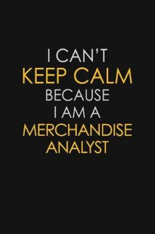 Cover of I Can't Keep Calm Because I Am A Merchandise Analyst