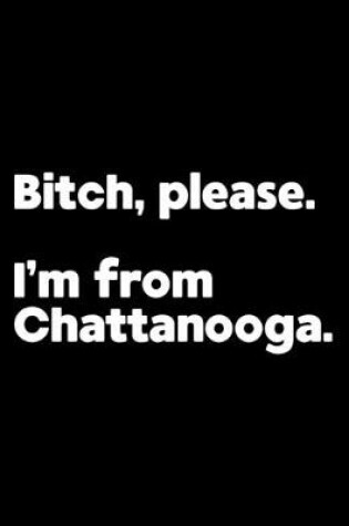 Cover of Bitch, Please. I'm From Chattanooga.