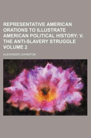 Cover of Representative American Orations to Illustrate American Political History; V. the Anti-Slavery Struggle Volume 2