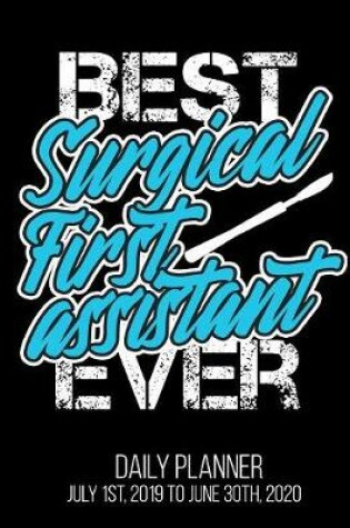 Cover of Best Surgical First Assistant Ever Daily Planner July 1st, 2019 to June 30th, 2020